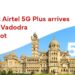 Airtel 5G Plus is now available in Vadodara, Surat, and Rajkot 7 Airtel 5G Plus Vadodara, Airtel 5G Plus Surat, Airtel 5G Plus Rajkot